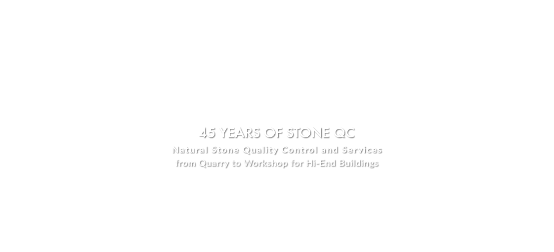  45 YEARS OF STONE QC Natural Stone Quality Control and Services from Quarry to Workshop for Hi-End Buildings